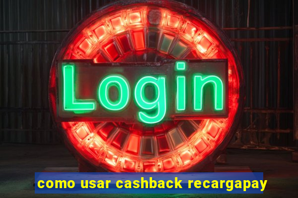 como usar cashback recargapay